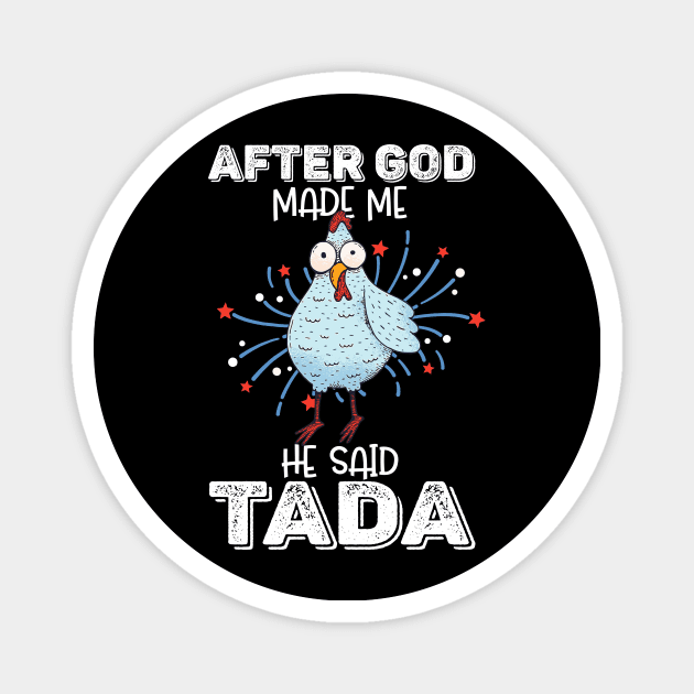 After God Made Me He Said Tada Happy Funny Rooster Chicken Magnet by nvqdesigns